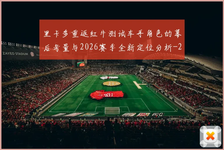 里卡多重返红牛测试车手角色的幕后考量与2026赛季全新定位分析