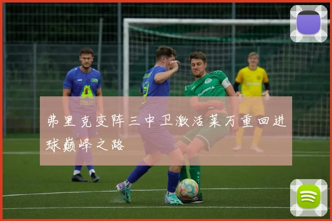 弗里克变阵三中卫激活莱万重回进球巅峰之路